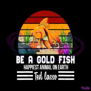 funny-soccer-be-a-goldfish-ted-lasso-png-sublimation-design