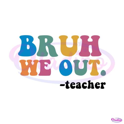 grooby-bruh-we-out-teachers-last-day-of-school-svg-cutting-file