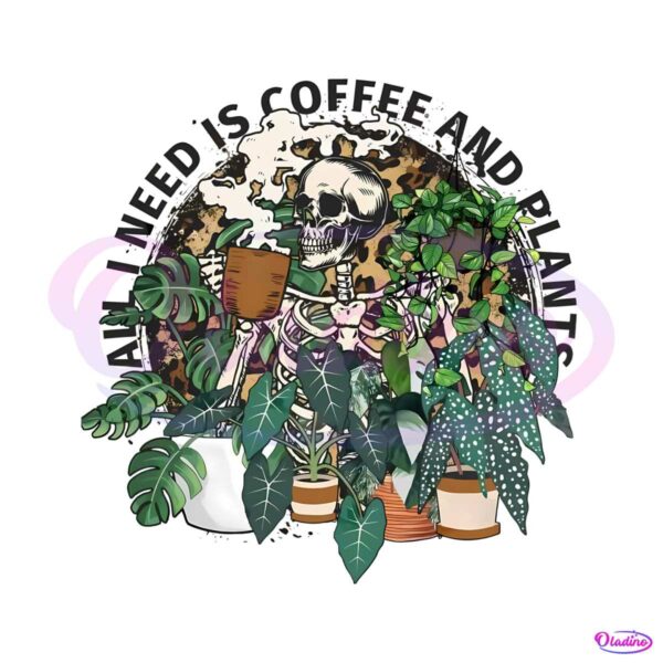 all-i-need-is-coffee-and-plants-funny-skeleton-coffee-lover-png