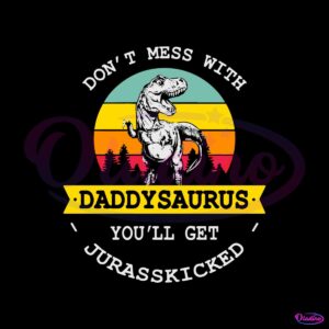 dont-mess-with-daddysaurus-you-will-get-jurasskicked-svg