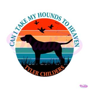 tyler-childers-can-i-take-my-hounds-to-heaven-svg-cutting-file