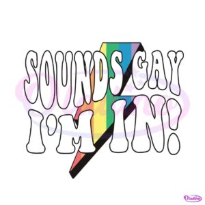 sounds-gay-im-in-funny-lgbt-svg-graphic-design-files