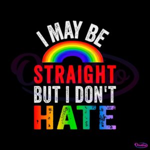 i-may-be-straight-but-i-dont-hate-pride-svg-graphic-design-files