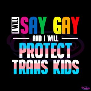 i-will-say-gay-and-i-will-protect-trans-kids-svg-cutting-file