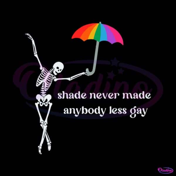 Shade Never Made Anybody Less Gay Pride Month Skeleton Svg