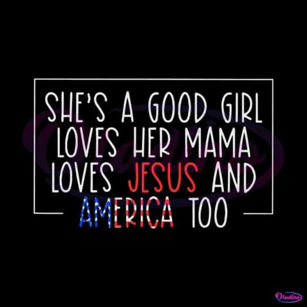 shes-a-good-girl-loves-her-mama-loves-jesus-and-america-too-svg