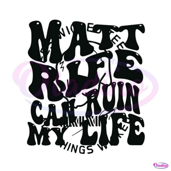 matt-rife-can-ruin-my-life-svg-graphic-design-files