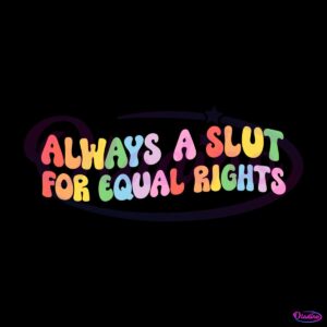 always-a-slut-for-equal-rights-equality-matter-lesbian-svg-cricut-file