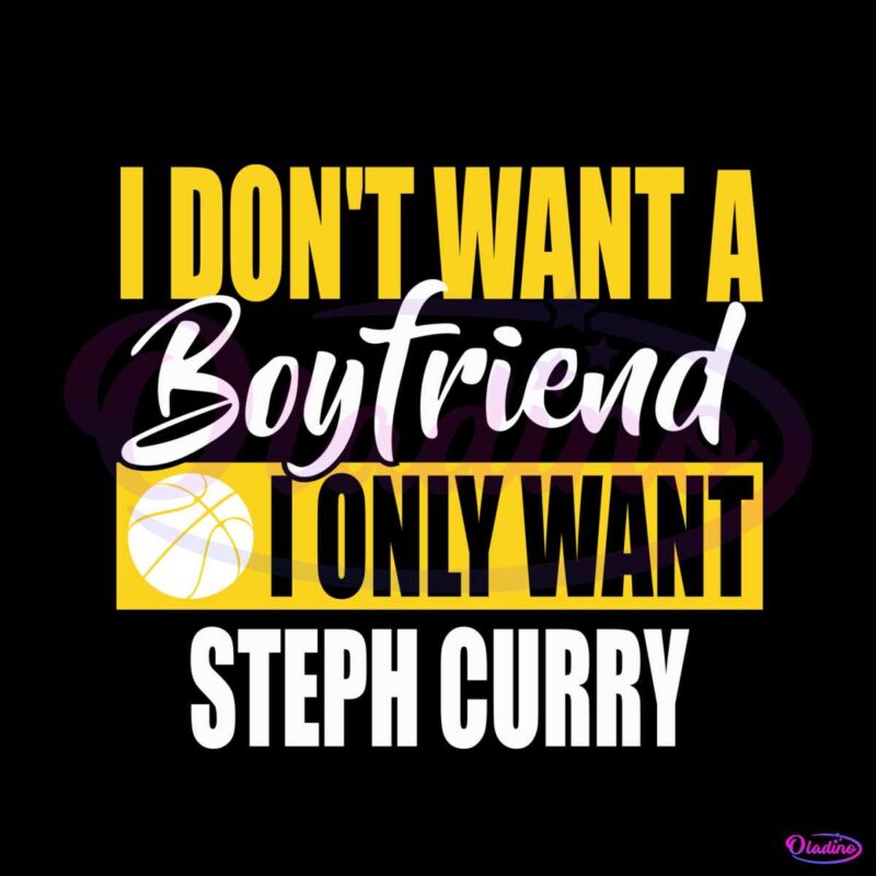 Basketball I Dont Want A Boyfriend I Only Want Steph Curry Svg 6477