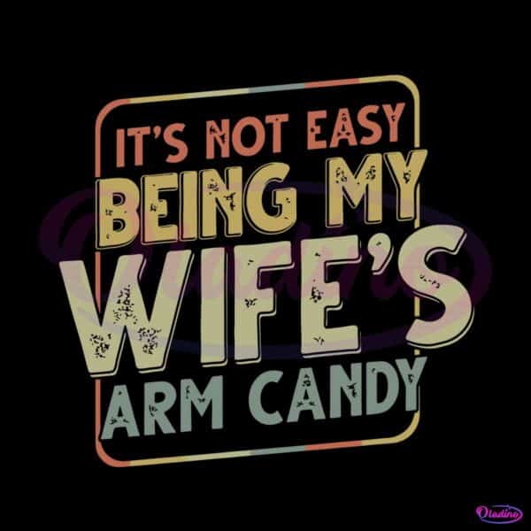 its-not-easy-being-my-wifes-arm-candy-svg-graphic-design-file
