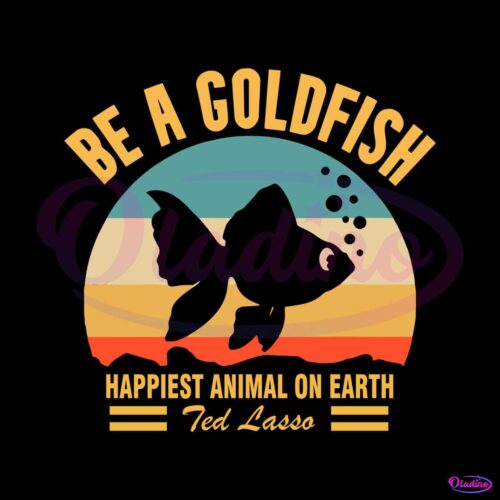 vintage-be-a-goldfish-svg-happiest-animal-on-earth-svg-file