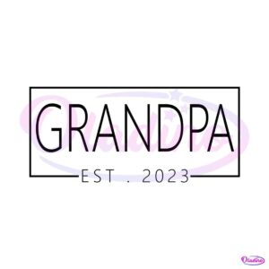 grandpa-est-2023-fathers-day-gift-svg-digital-cricut-file