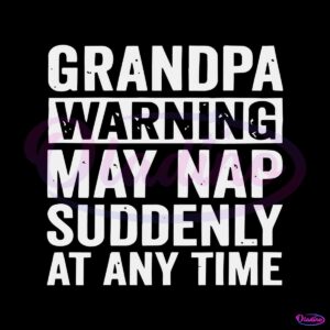 fathers-day-grandpa-warning-may-nap-suddenly-svg-cricut-file