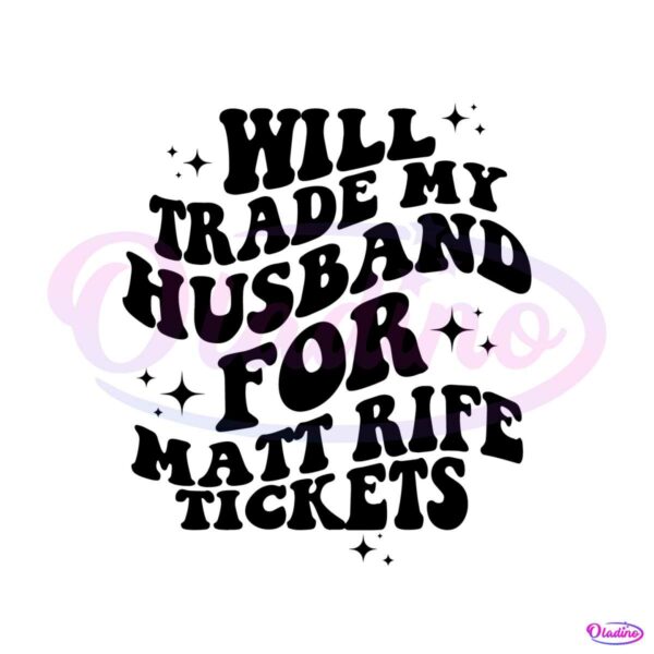 will-trade-husband-for-matt-rife-tickets-svg-cutting-digital-file