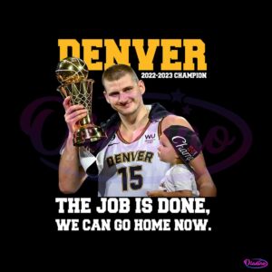 denver-champs-the-job-is-done-we-can-go-home-now-png