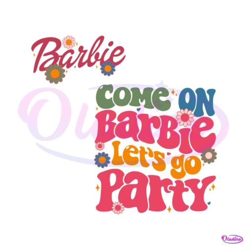 come-on-barbie-lets-go-party-svg-barbie-movie-svg-digital-file