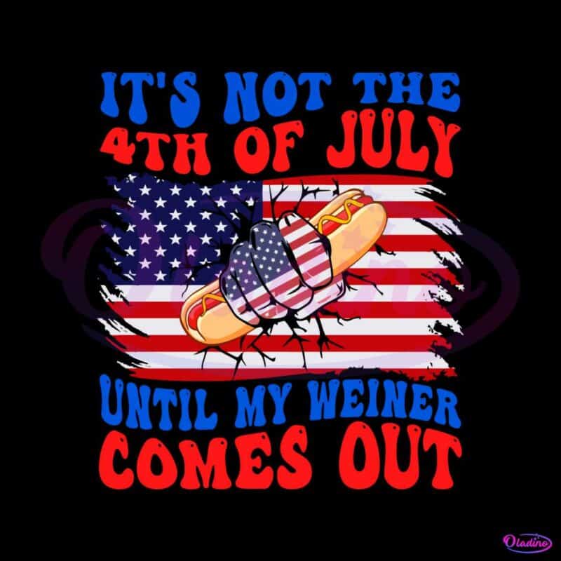 its-not-the-4th-of-july-until-my-weiner-comes-out-svg-file