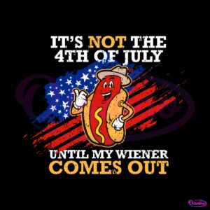 its-not-the-4th-of-july-until-my-wiener-comes-out-svg-file