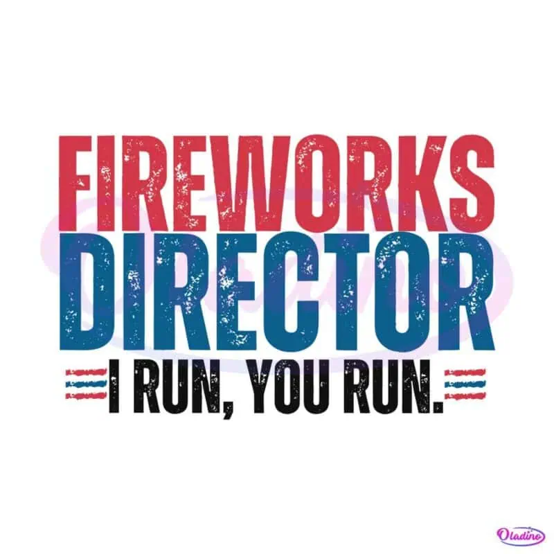 funny-4th-of-july-fire-works-director-i-run-you-run-svg-file