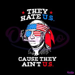 4th-of-july-washington-svg-they-hate-us-cause-they-aint-us-svg