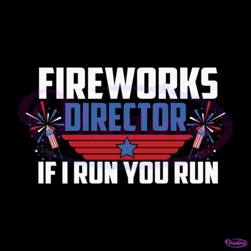 fireworks-director-if-i-run-you-run-svg-happy-4th-of-july-svg