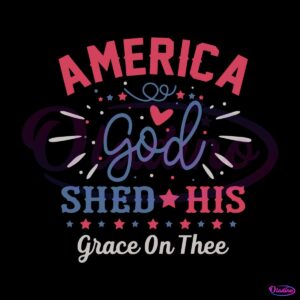 america-god-shed-his-grace-on-thee-svg-funny-4th-of-july-svg