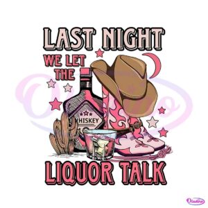 last-night-we-let-the-liquor-talk-png-sublimation-download