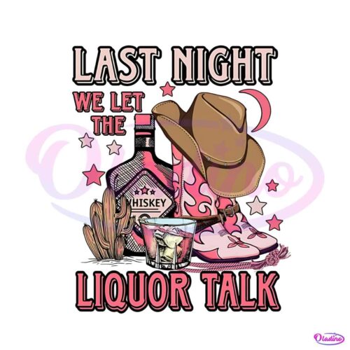 last-night-we-let-the-liquor-talk-png-sublimation-download