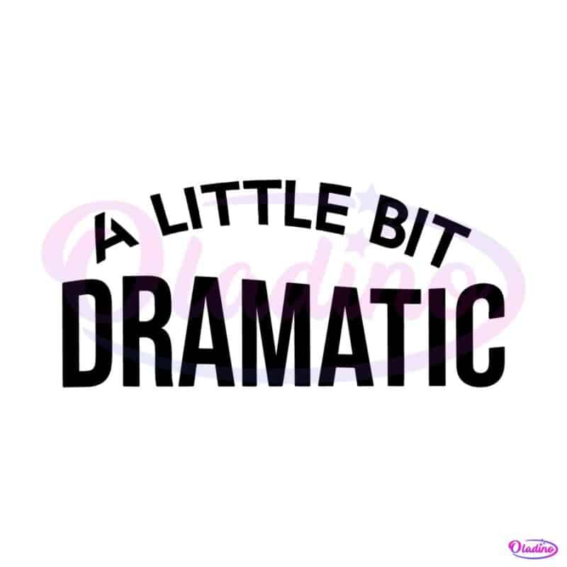 a-little-bit-dramatic-svg-funny-drama-queen-svg-cutting-file