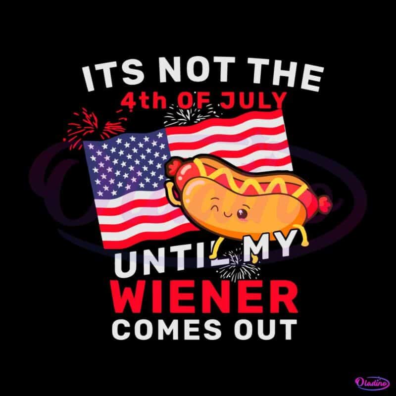 funny-its-not-the-4th-of-july-until-my-wiener-comes-out-svg-file