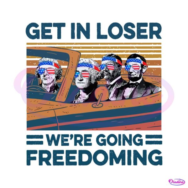 get-in-loser-we-are-going-freedoming-4th-of-july-svg-cricut-file