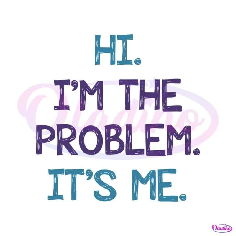 funny-taylor-swift-hi-im-the-problem-svg-its-me-svg-digital-file