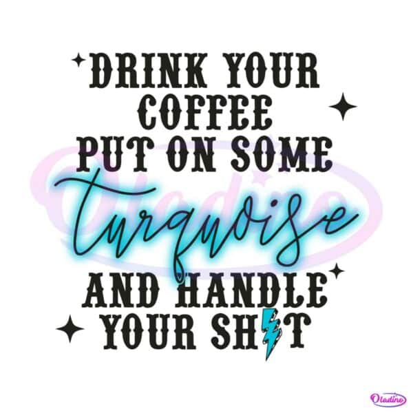 drink-your-coffee-put-on-some-turquoise-and-handle-your-shirt-svg