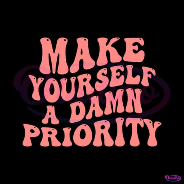 make-yourself-a-damn-priority-mental-health-awareness-svg