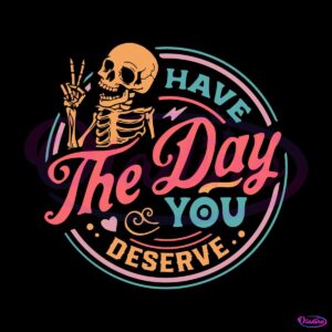 have-the-day-you-deserve-motivational-skeleton-svg-digital-file