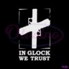 in-glock-we-trust-svg-gun-matter-svg-cutting-digital-file