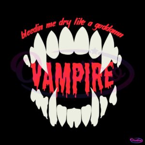 bleedin-me-dry-like-a-goddamn-vampire-svg-digital-cricut-file