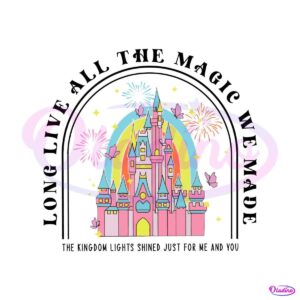 long-live-all-the-magic-we-made-svg-disney-kingdom-svg-cricut-file