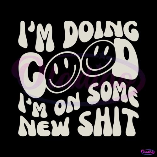 funny-im-doing-good-im-on-some-new-shit-svg-digital-files