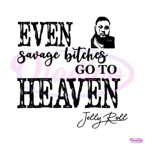 even-savage-bitches-go-to-heaven-svg-jelly-roll-svg-file