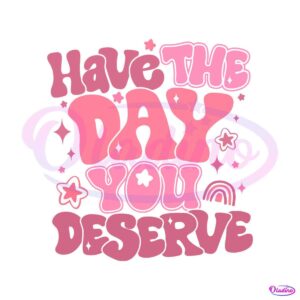 have-the-day-you-deserve-funny-quote-svg-digital-files