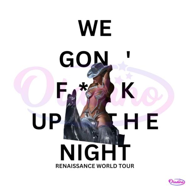beyonce-renaissance-world-tour-we-gon-fuck-up-the-night-png