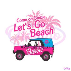 cute-come-on-barbie-lets-go-beach-svg-cutting-digital-file