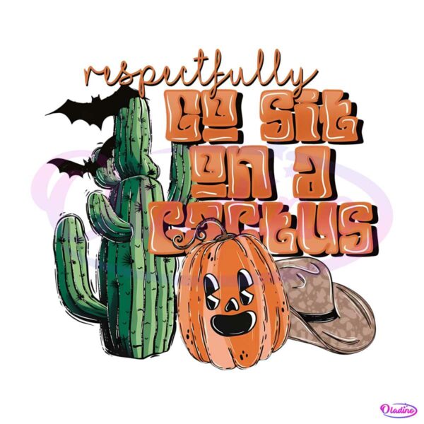 respectfully-go-sit-on-a-cactus-png-sublimation-download