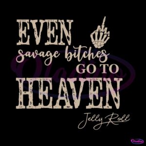 even-savage-bitches-go-to-heaven-svg-jelly-roll-svg-cricut-file