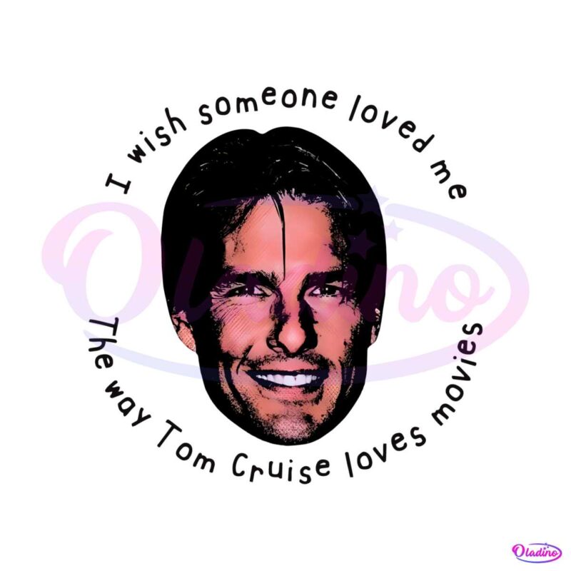 Wish Someone Loved Me The Way Tom Cruise Loves Movies PNG