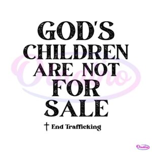 save-our-children-gods-children-are-not-for-sale-svg-cricut-file