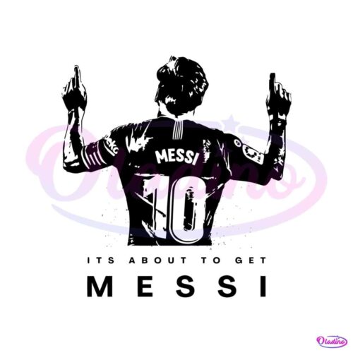 its-about-to-get-messi-svg-lionel-messi-miami-svg-cricut-file