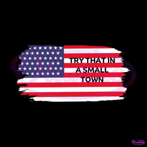 american-flag-try-that-in-a-small-town-svg-cutting-digital-file