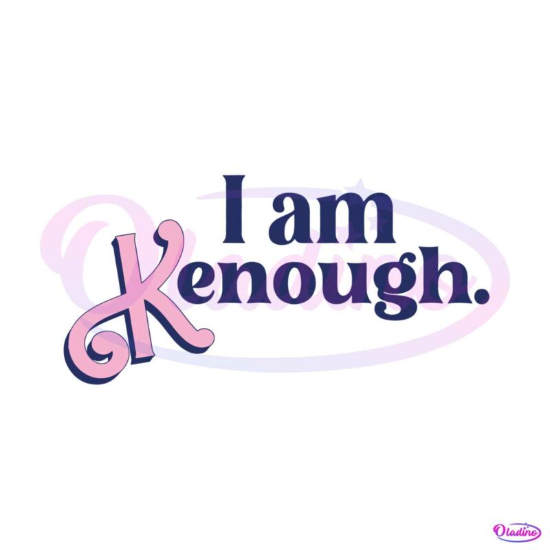 I Am Kenough Svg Ken Doll Svg Funny Barbie Movie Svg Png Dxf Eps | Hot ...